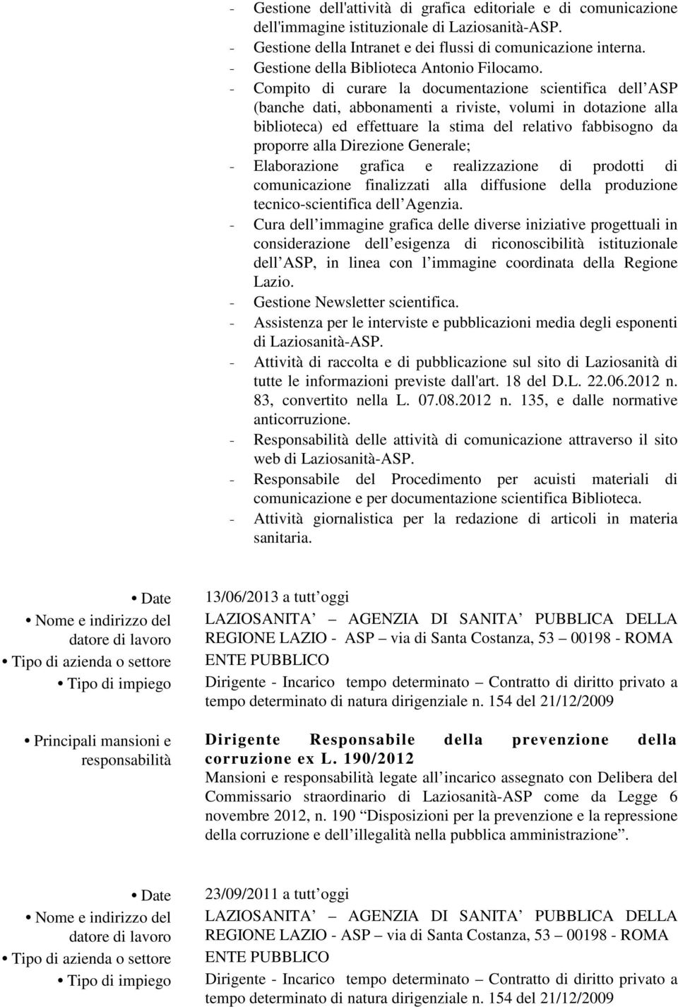 - Compito di curare la documentazione scientifica dell ASP (banche dati, abbonamenti a riviste, volumi in dotazione alla biblioteca) ed effettuare la stima del relativo fabbisogno da proporre alla