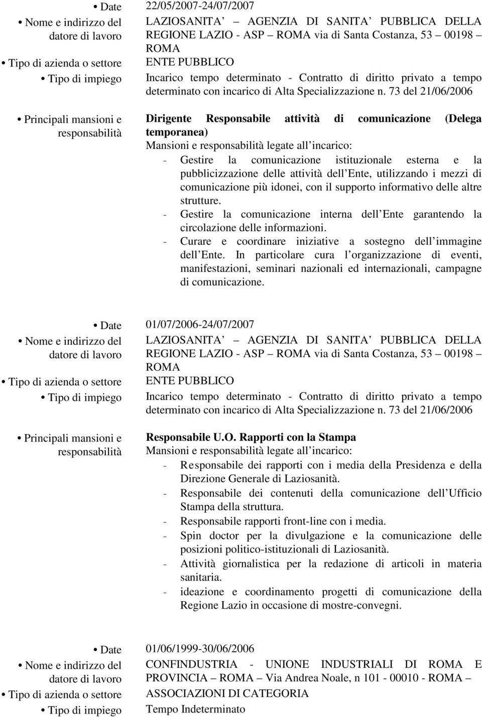 73 del 21/06/2006 Dirigente Responsabile attività di comunicazione (Delega temporanea) Mansioni e legate all incarico: - Gestire la comunicazione istituzionale esterna e la pubblicizzazione delle