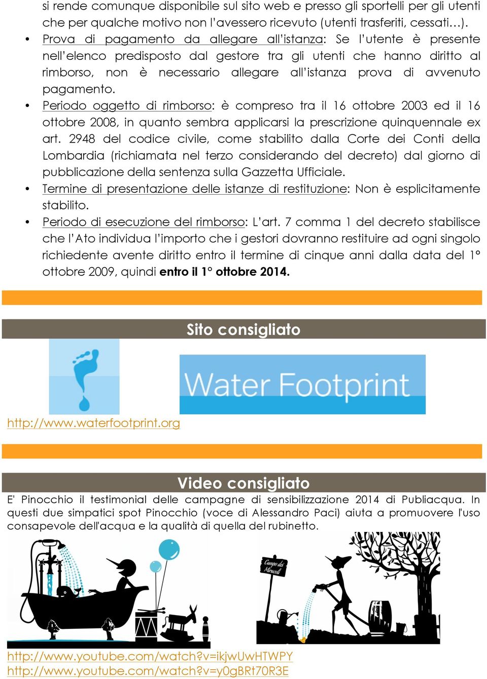 avvenuto pagamento. Periodo oggetto di rimborso: è compreso tra il 16 ottobre 2003 ed il 16 ottobre 2008, in quanto sembra applicarsi la prescrizione quinquennale ex art.