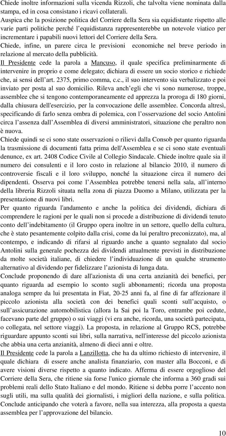 nuovi lettori del Corriere della Sera. Chiede, infine, un parere circa le previsioni economiche nel breve periodo in relazione al mercato della pubblicità.