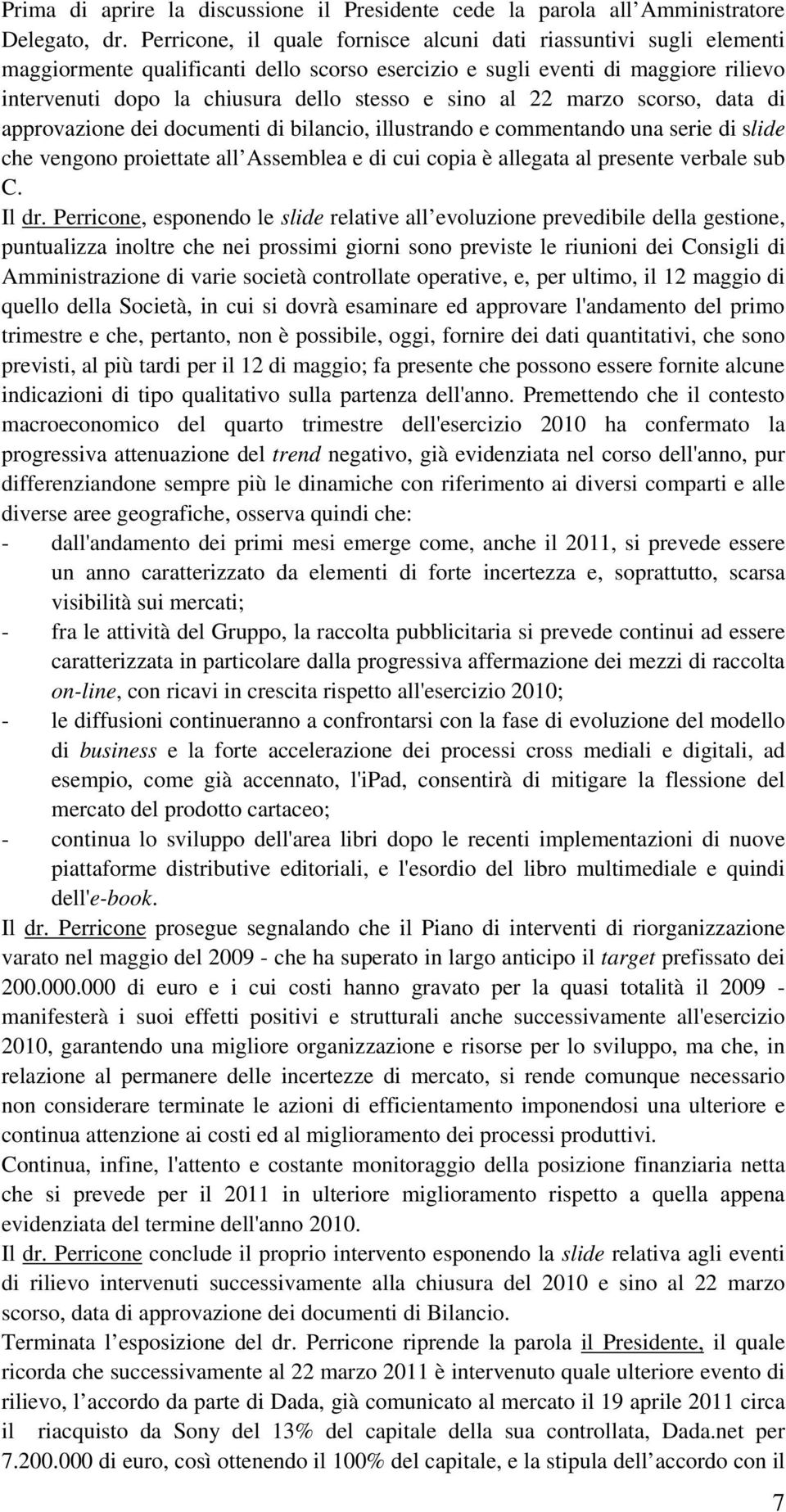 sino al 22 marzo scorso, data di approvazione dei documenti di bilancio, illustrando e commentando una serie di slide che vengono proiettate all Assemblea e di cui copia è allegata al presente