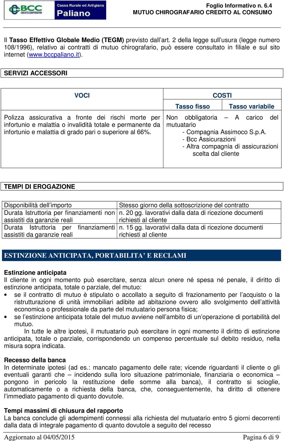 SERVIZI ACCESSORI VOCI Polizza assicurativa a fronte dei rischi morte per infortunio e malattia o invalidità totale e permanente da infortunio e malattia di grado pari o superiore al 66%.