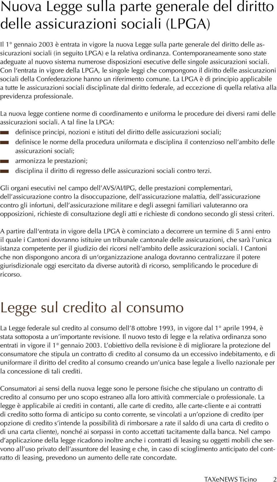 Con l entrata in vigore della LPGA, le singole leggi che compongono il diritto delle assicurazioni sociali della Confederazione hanno un riferimento comune.