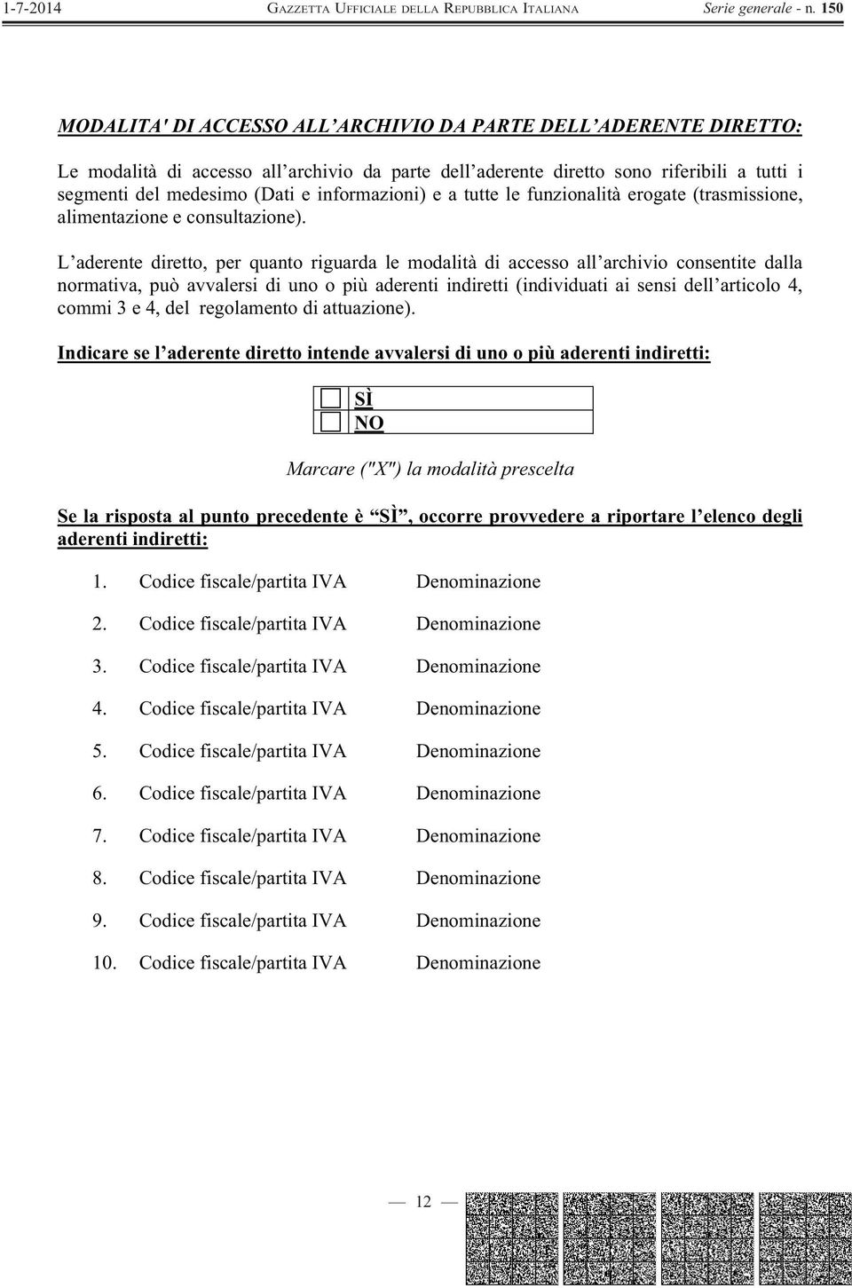 L aderente diretto, per quanto riguarda le modalità di accesso all archivio consentite dalla normativa, può avvalersi di uno o più aderenti indiretti (individuati ai sensi dell articolo 4, commi 3 e