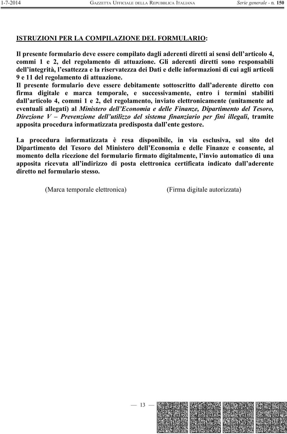 Il presente formulario deve essere debitamente sottoscritto dall aderente diretto con firma digitale e marca temporale, e successivamente, entro i termini stabiliti dall articolo 4, commi 1 e 2, del