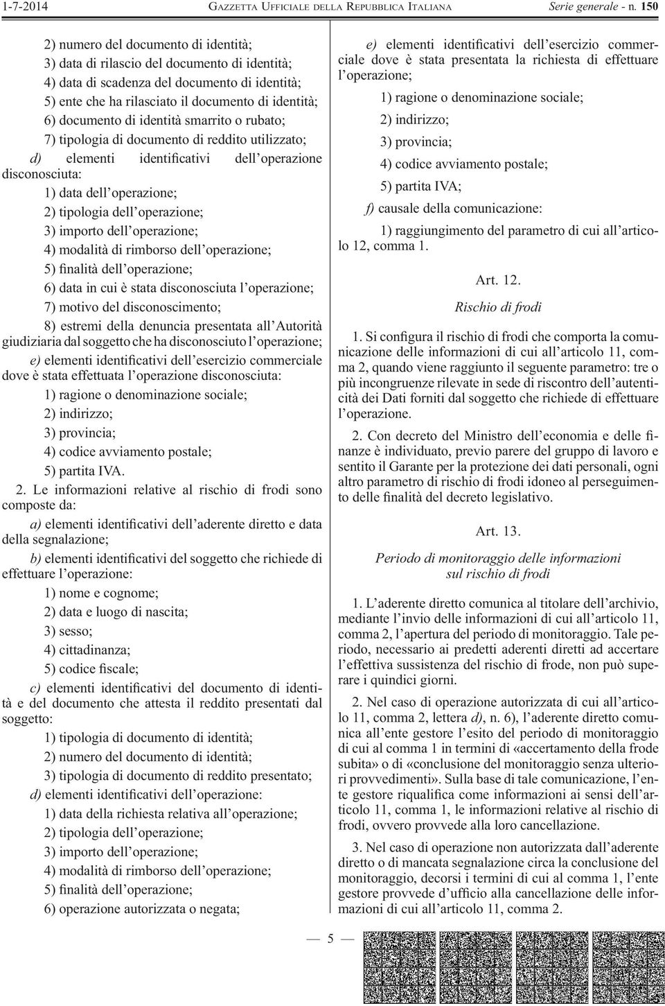 dell operazione; 4) modalità di rimborso dell operazione; 5) nalità dell operazione; 6) data in cui è stata disconosciuta l operazione; 7) motivo del disconoscimento; 8) estremi della denuncia