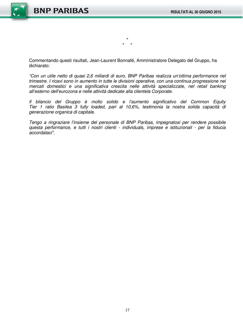 I ricavi sono in aumento in tutte le divisioni operative, con una continua progressione nei mercati domestici e una significativa crescita nelle attività specializzate, nel retail banking all esterno