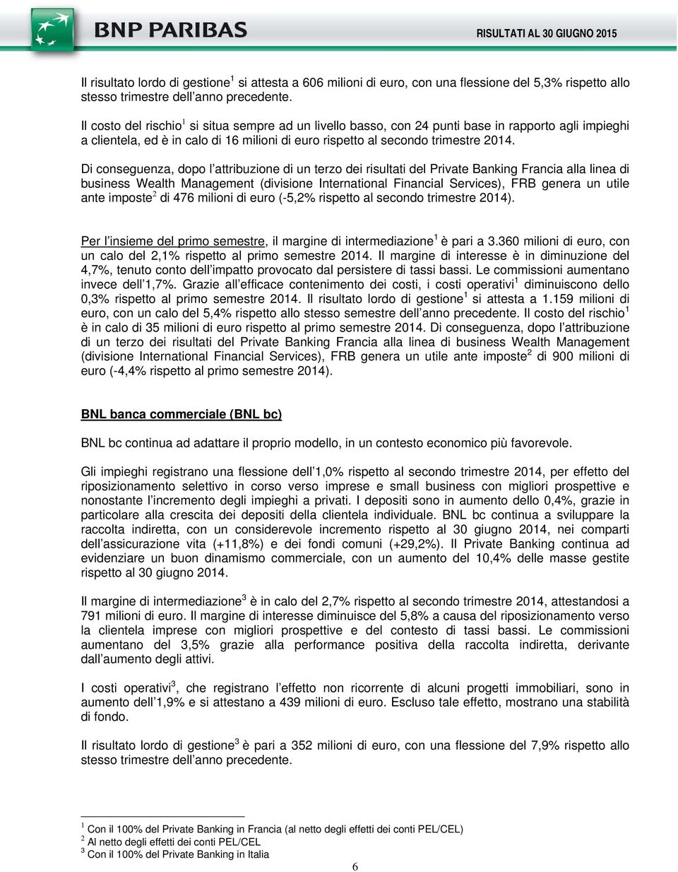 Di conseguenza, dopo l attribuzione di un terzo dei risultati del Private Banking Francia alla linea di business Wealth Management (divisione International Financial Services), FRB genera un utile