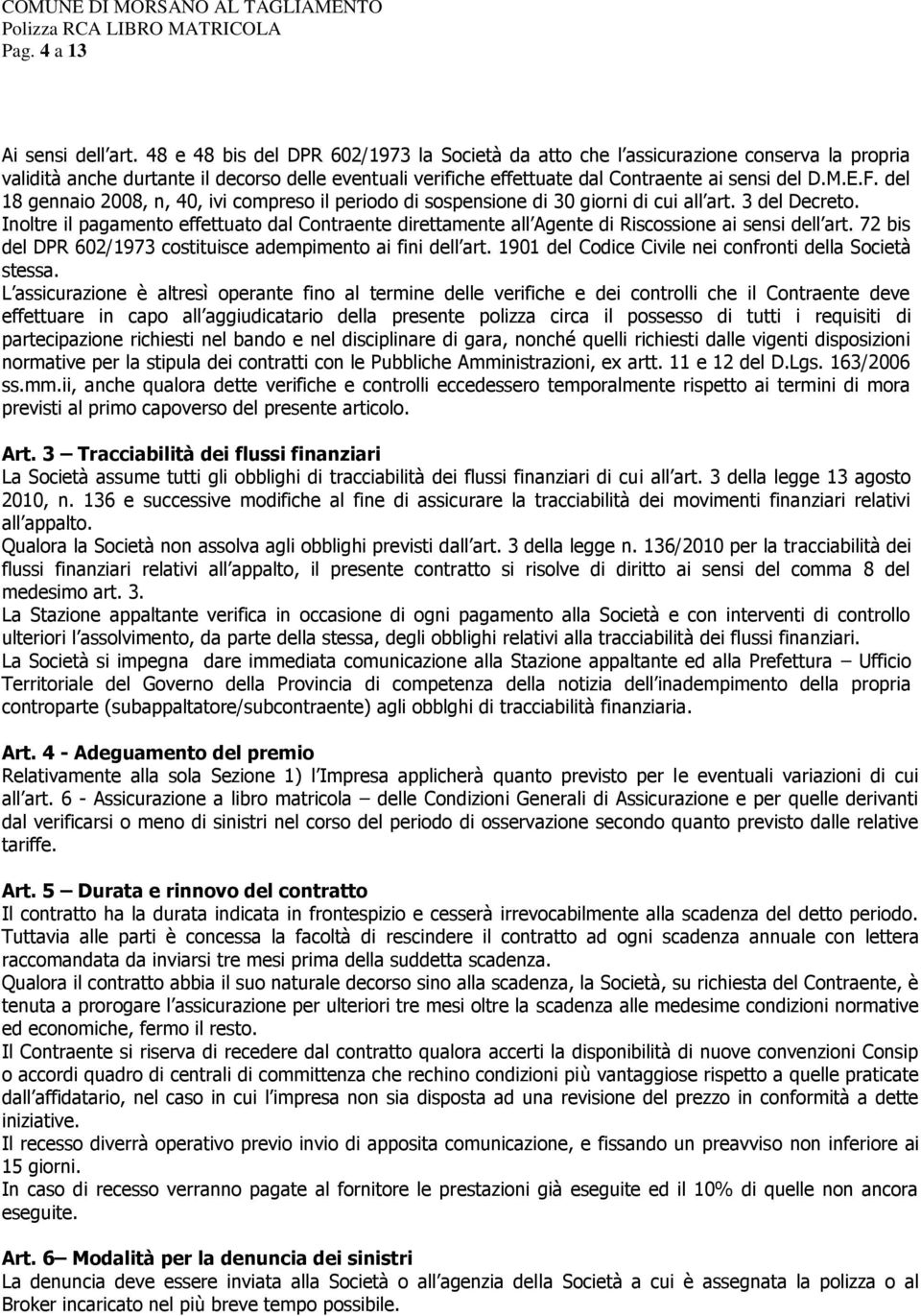 del 18 gennaio 2008, n, 40, ivi compreso il periodo di sospensione di 30 giorni di cui all art. 3 del Decreto.