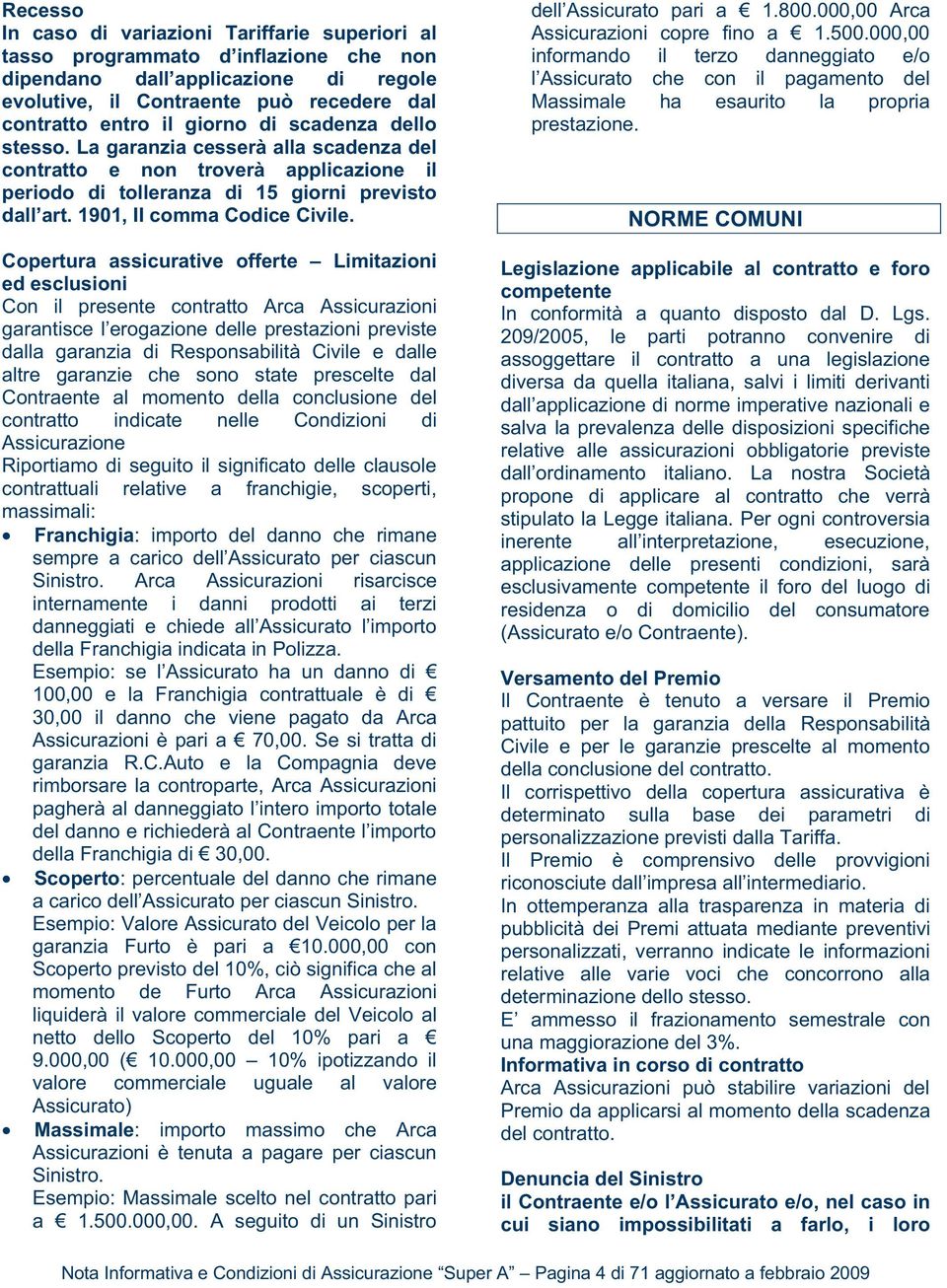 Copertura assicurative offerte Limitazioni ed esclusioni Con il presente contratto Arca Assicurazioni garantisce l erogazione delle prestazioni previste dalla garanzia di Responsabilità Civile e