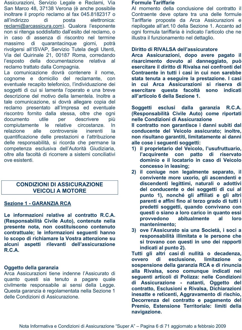 Tutela degli Utenti, Via del Quirinale 21, 00187 Roma, corredando l esposto della documentazione relativa al reclamo trattato dalla Compagnia.