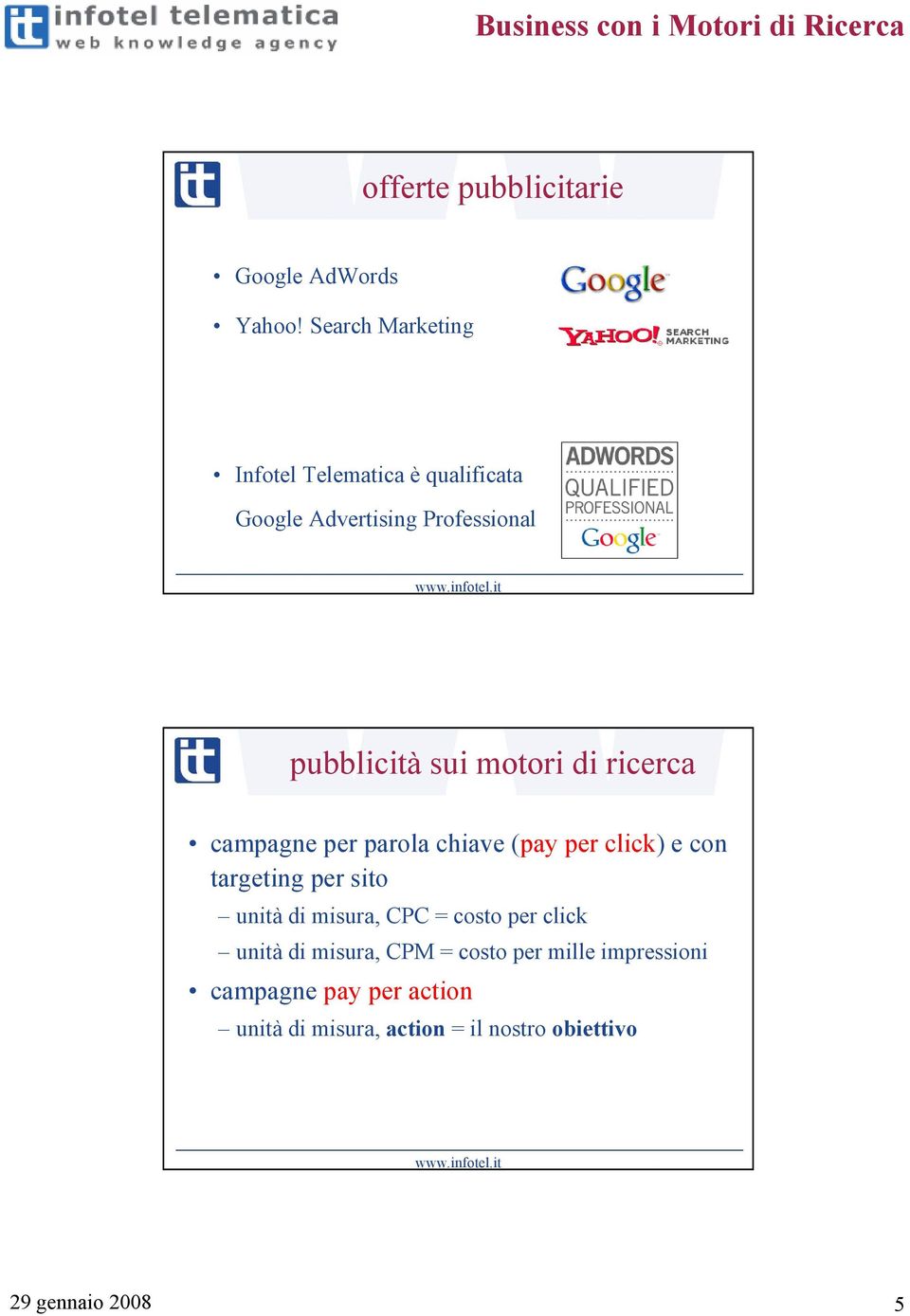 motori di ricerca campagne per parola chiave (pay per click) e con targeting per sito unità di