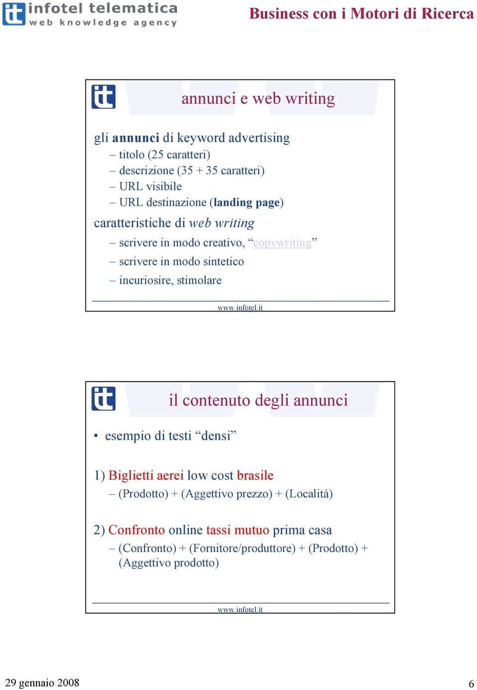 incuriosire, stimolare esempio di testi densi il contenuto degli annunci 1) Biglietti aerei low cost brasile (Prodotto) + (Aggettivo