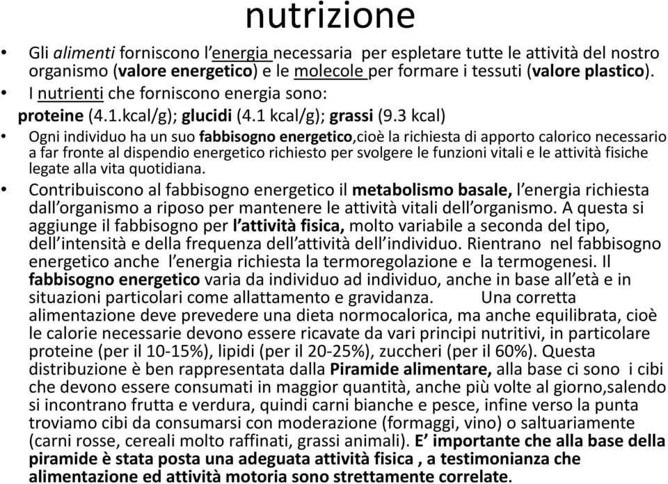 3 kcal) Ogni individuo d ha un suo fabbisogno energetico,cioè è la richiesta di apporto calorico necessario a far fronte al dispendio energetico richiesto per svolgere le funzioni vitali e le