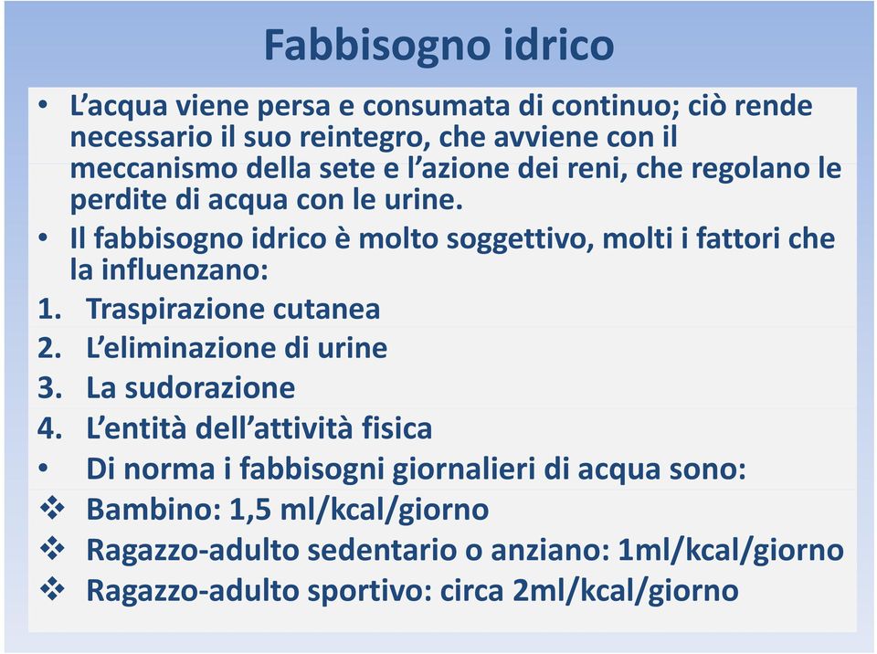 Il fabbisogno idricoè molto soggettivo, molti i fattori che la influenzano: 1. Traspirazione cutanea 2. L eliminazione di urine 3.