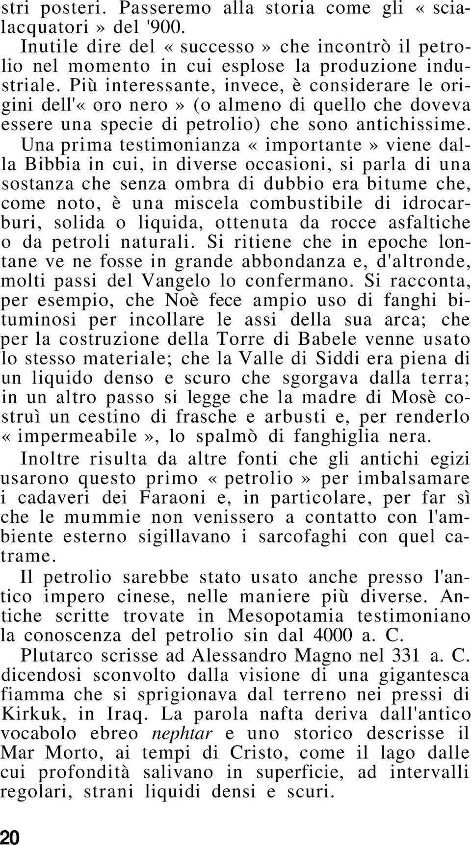 Una prima testimonianza «importante» viene dalla Bibbia in cui, in diverse occasioni, si parla di una sostanza che senza ombra di dubbio era bitume che, come noto, è una miscela combustibile di