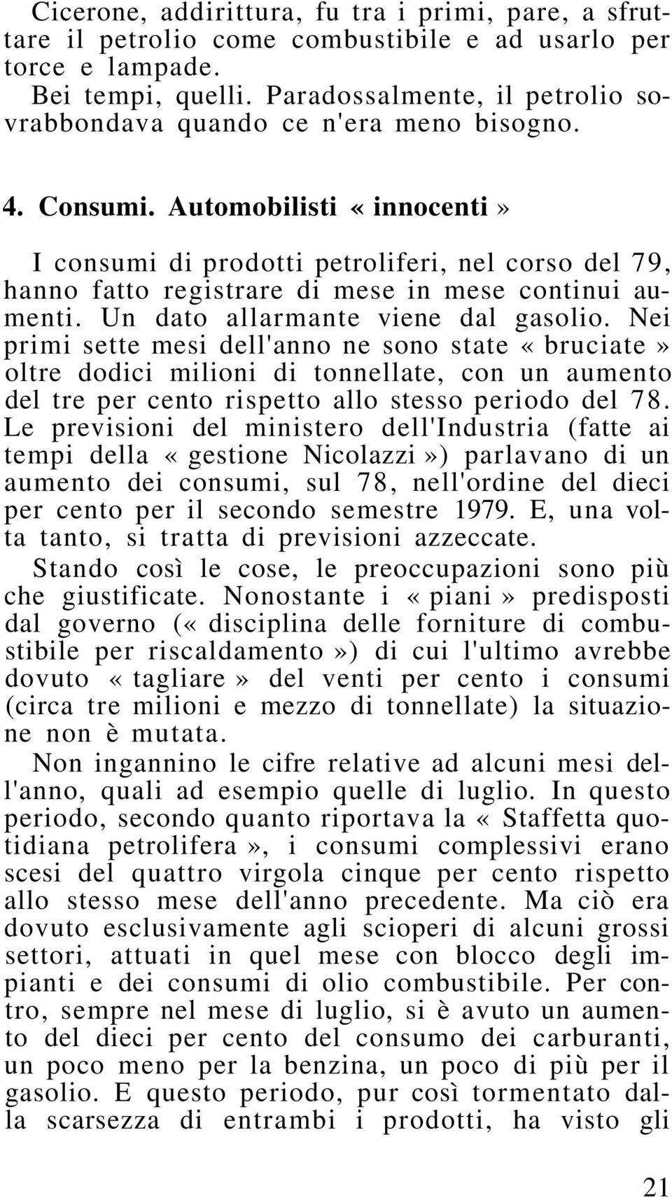 Automobilisti «innocenti» I consumi di prodotti petroliferi, nel corso del 79, hanno fatto registrare di mese in mese continui aumenti. Un dato allarmante viene dal gasolio.