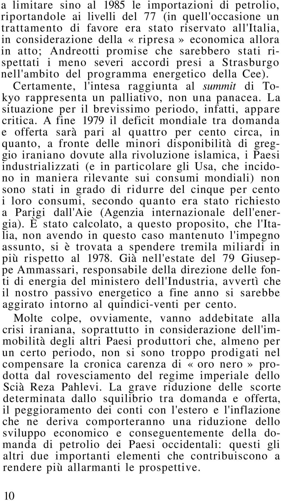 Certamente, l'intesa raggiunta al summit di Tokyo rappresenta un palliativo, non una panacea. La situazione per il brevissimo periodo, infatti, appare critica.