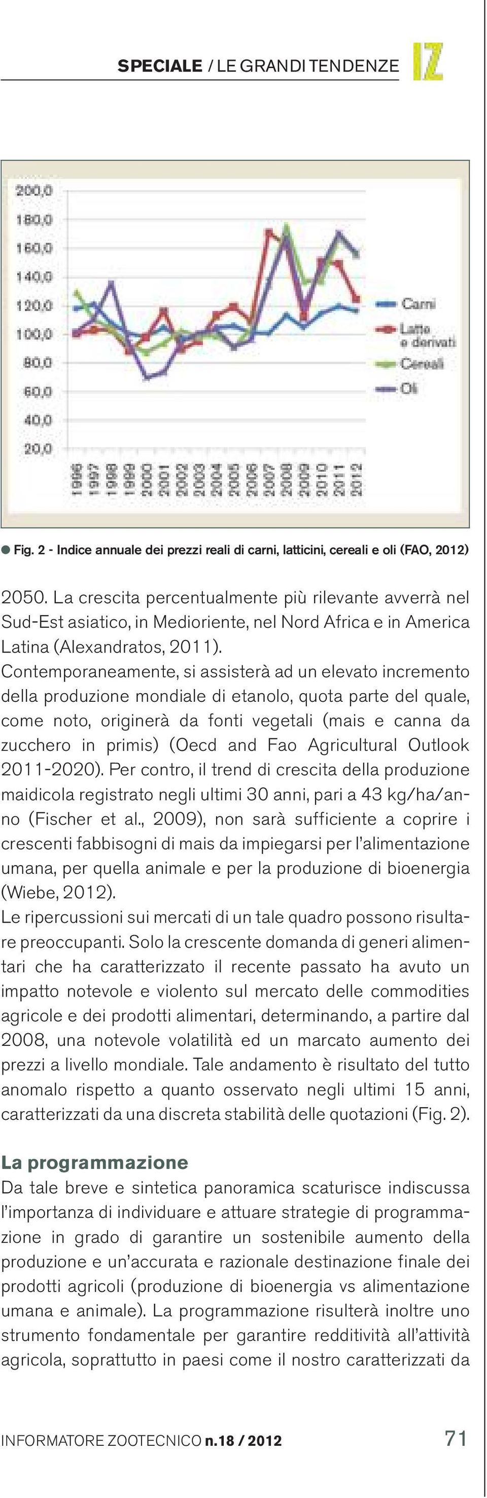 Contemporaneamente, si assisterà ad un elevato incremento della produzione mondiale di etanolo, quota parte del quale, come noto, originerà da fonti vegetali (mais e canna da zucchero in primis)