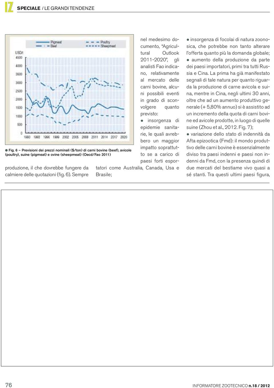 Sempre nel medesimo documento, Agricultural Outlook 2011 2020, gli analisti Fao indicano, relativamente al mercato delle carni bovine, alcuni possibili eventi in grado di sconvolgere quanto previsto: