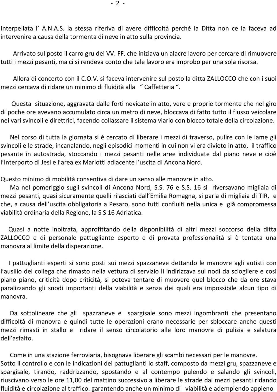 Allora di concerto con il C.O.V. si faceva intervenire sul posto la ditta ZALLOCCO che con i suoi mezzi cercava di ridare un minimo di fluidità alla Caffetteria.