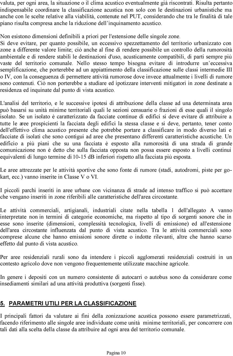 tra le finalità di tale piano risulta compresa anche la riduzione dell inquinamento acustico. Non esistono dimensioni definibili a priori per l'estensione delle singole zone.