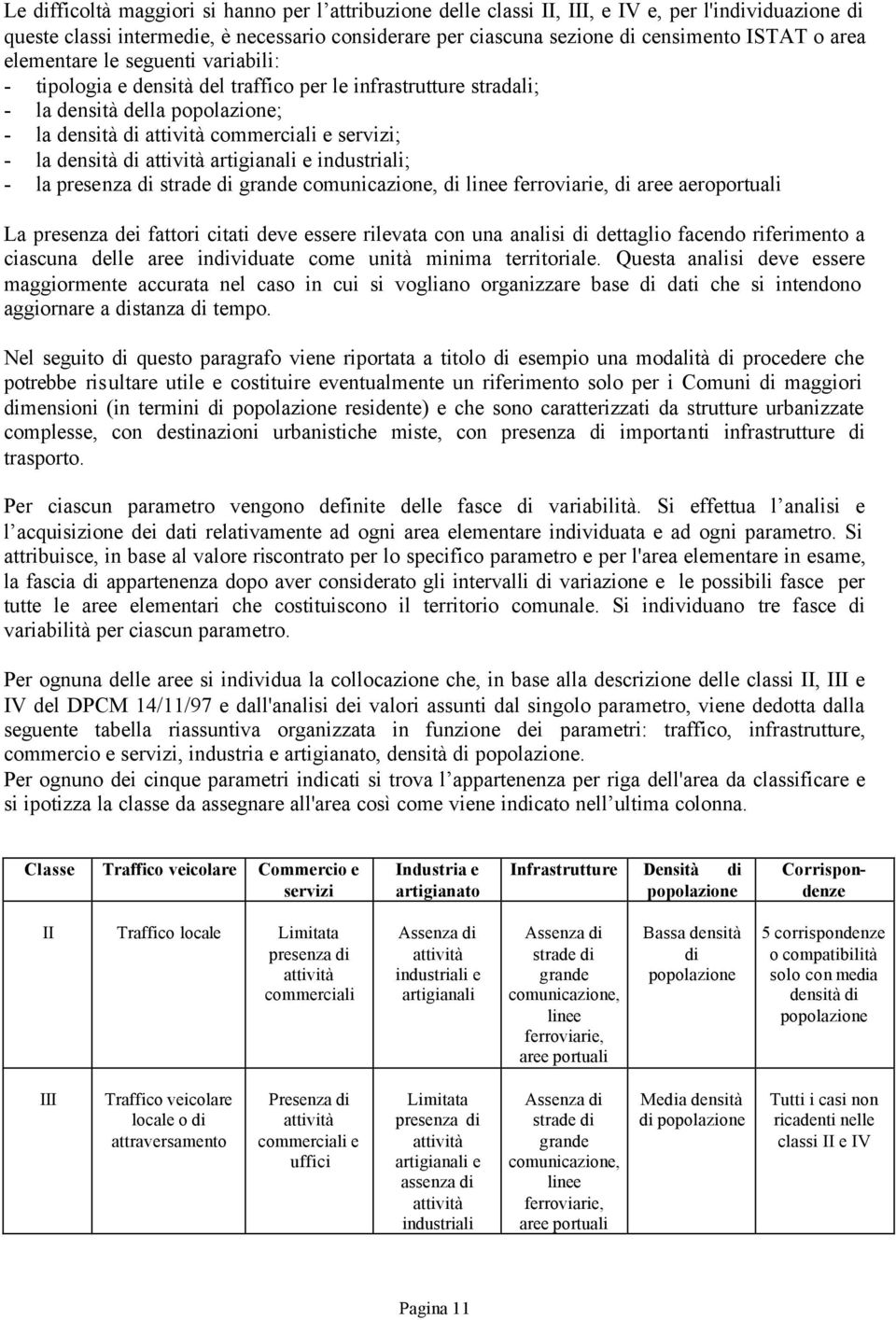 di attività artigianali e industriali; - la presenza di strade di grande comunicazione, di linee ferroviarie, di aree aeroportuali La presenza dei fattori citati deve essere rilevata con una analisi