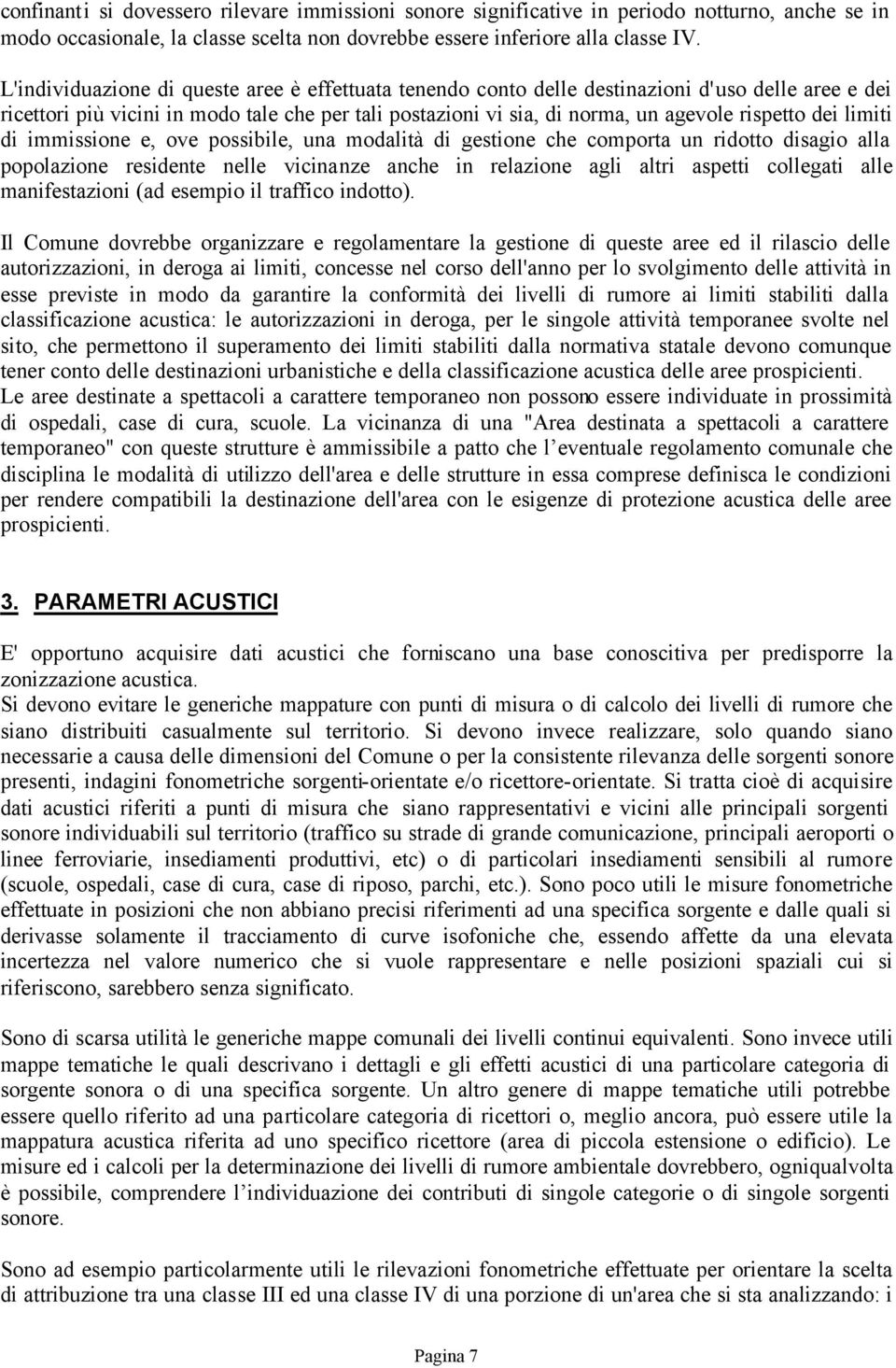 dei limiti di immissione e, ove possibile, una modalità di gestione che comporta un ridotto disagio alla popolazione residente nelle vicinanze anche in relazione agli altri aspetti collegati alle