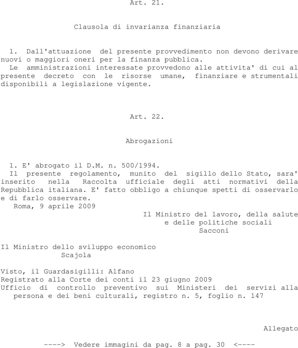 E' abrogato il D.M. n. 500/1994. Il presente regolamento, munito del sigillo dello Stato, sara' inserito nella Raccolta ufficiale degli atti normativi della Repubblica italiana.
