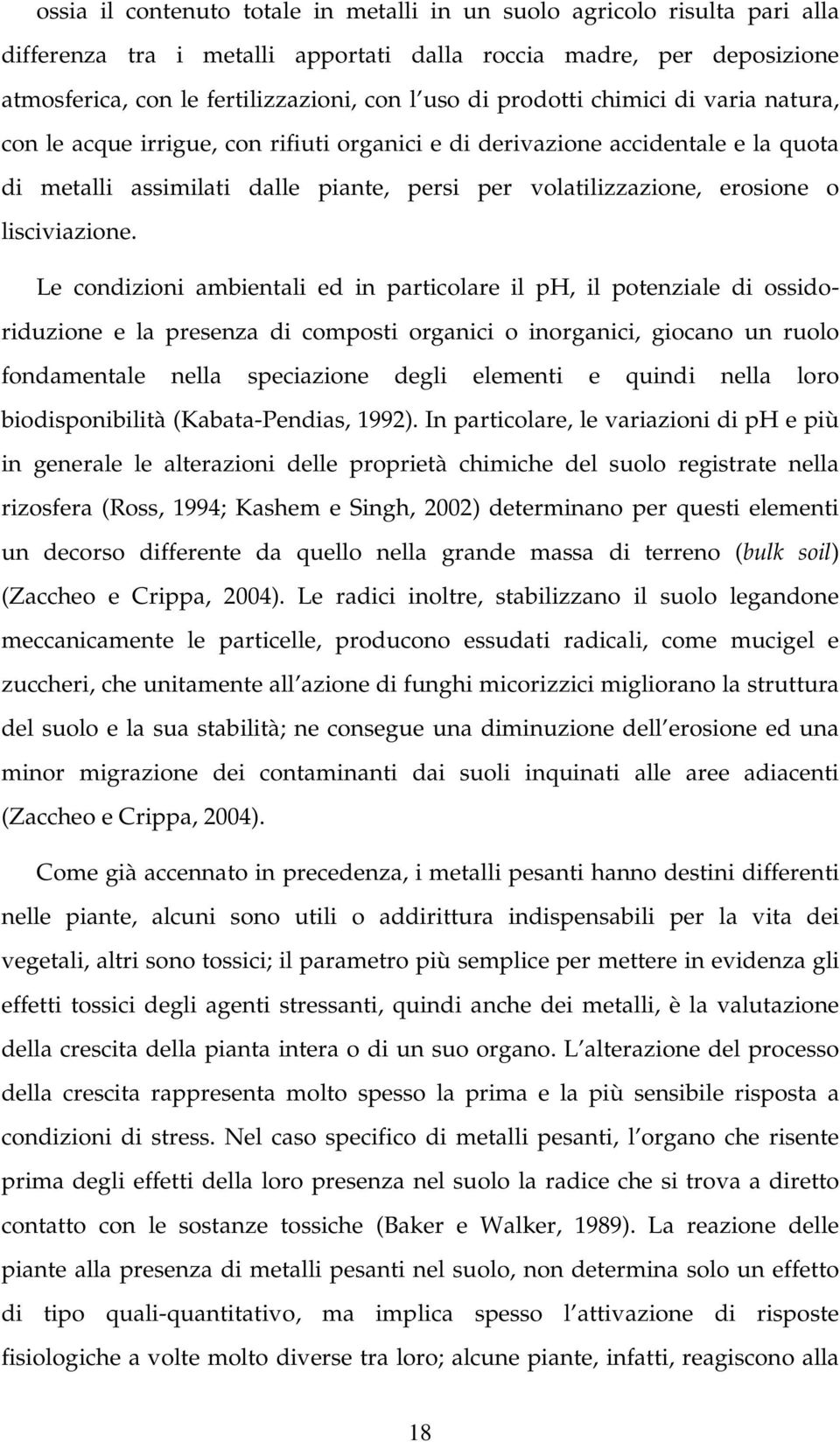 Le condizioni mientli ed in prticolre il ph, il potenzile di ossidoriduzione e l presenz di composti orgnici o inorgnici, giocno un ruolo fondmentle nell specizione degli elementi e quindi nell loro