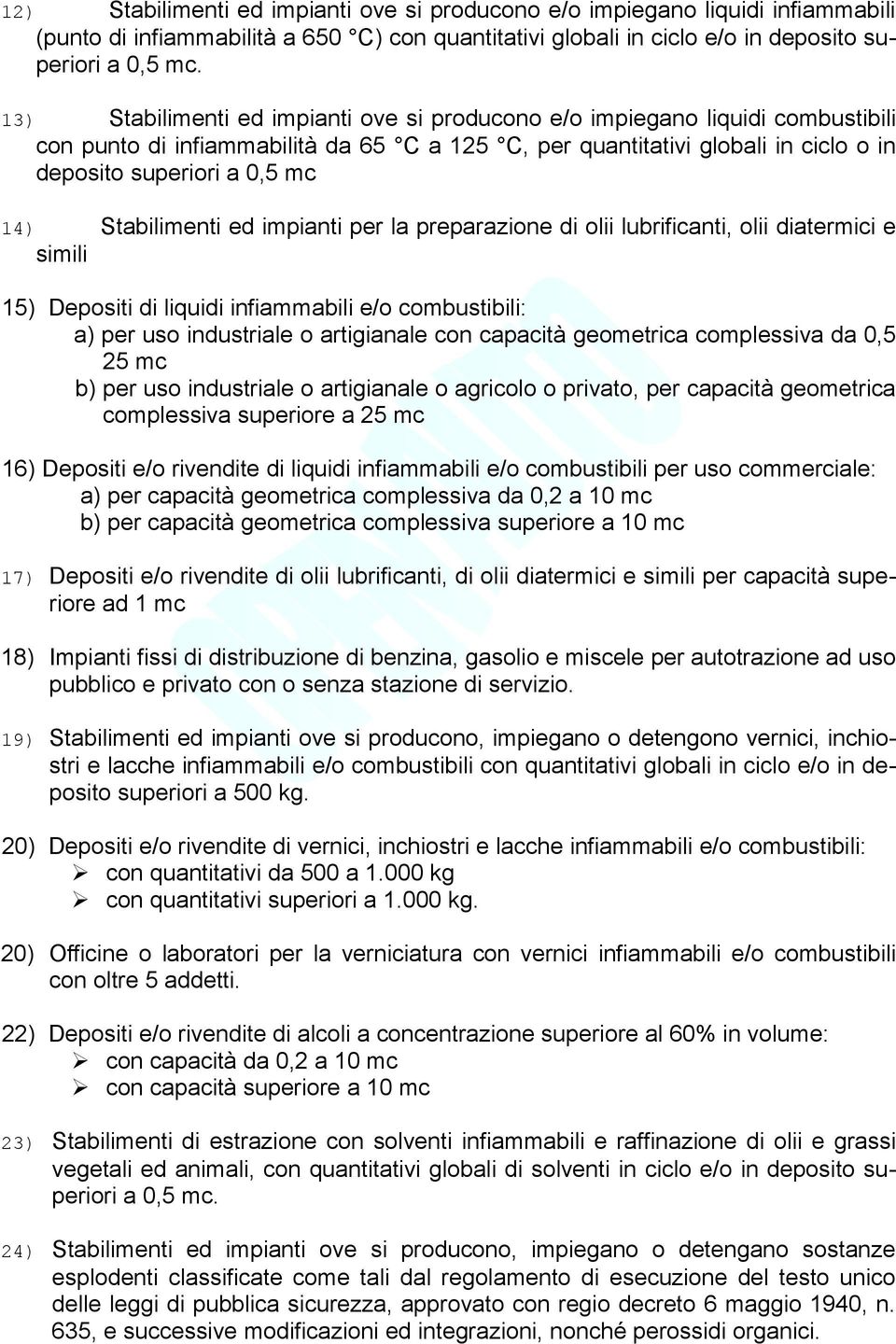 Stabilimenti ed impianti per la preparazione di olii lubrificanti, olii diatermici e simili 15) Depositi di liquidi infiammabili e/o combustibili: a) per uso industriale o artigianale con capacità