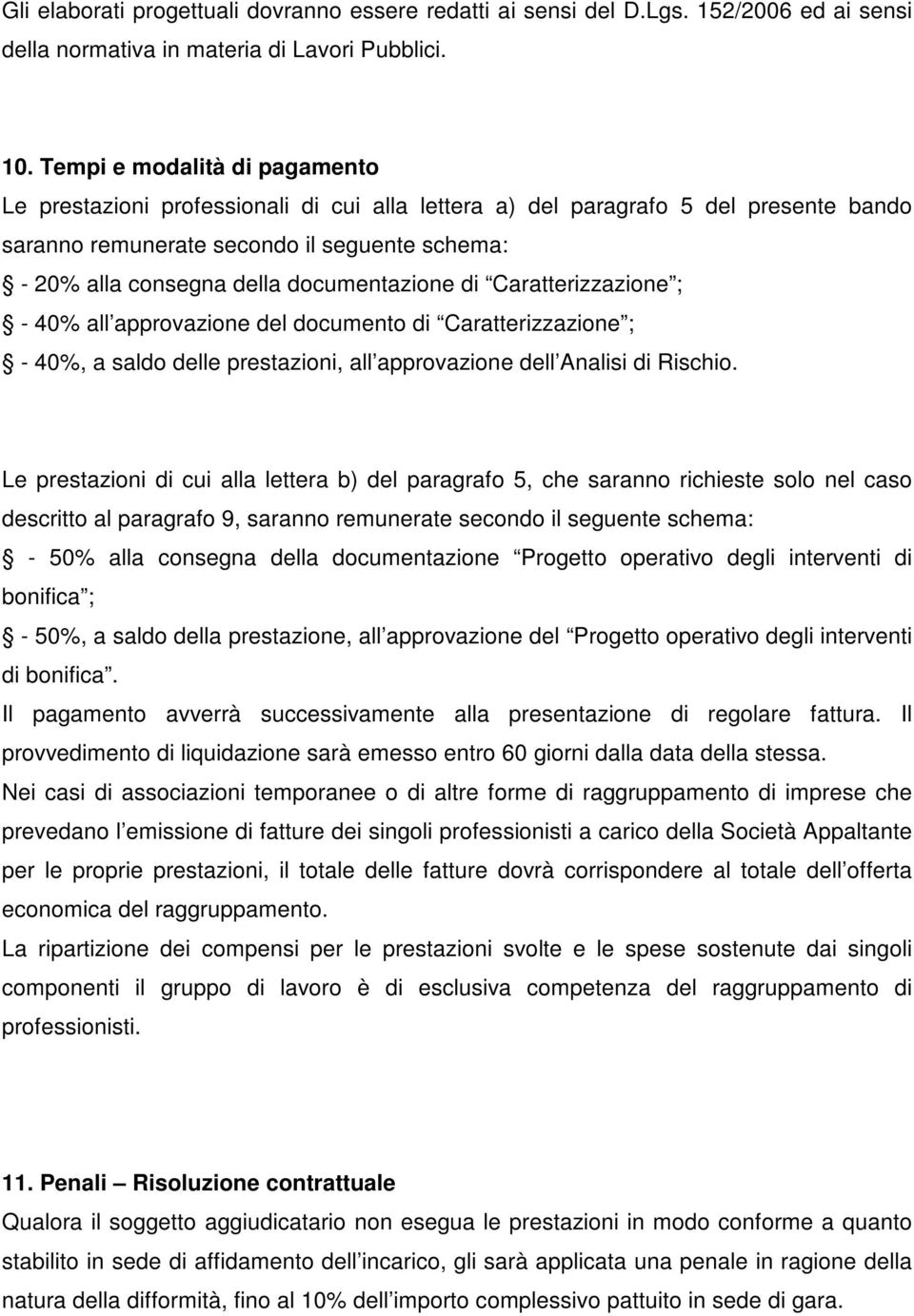 documentazione di Caratterizzazione ; - 40% all approvazione del documento di Caratterizzazione ; - 40%, a saldo delle prestazioni, all approvazione dell Analisi di Rischio.