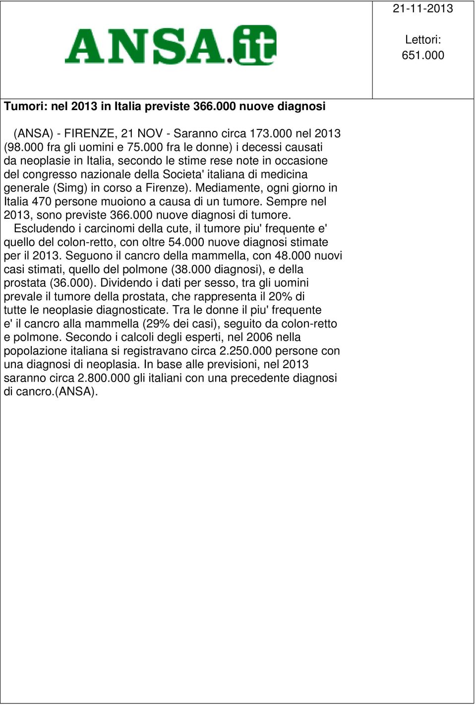 Mediamente, ogni giorno in Italia 470 persone muoiono a causa di un tumore. Sempre nel 2013, sono previste 366.000 nuove diagnosi di tumore.