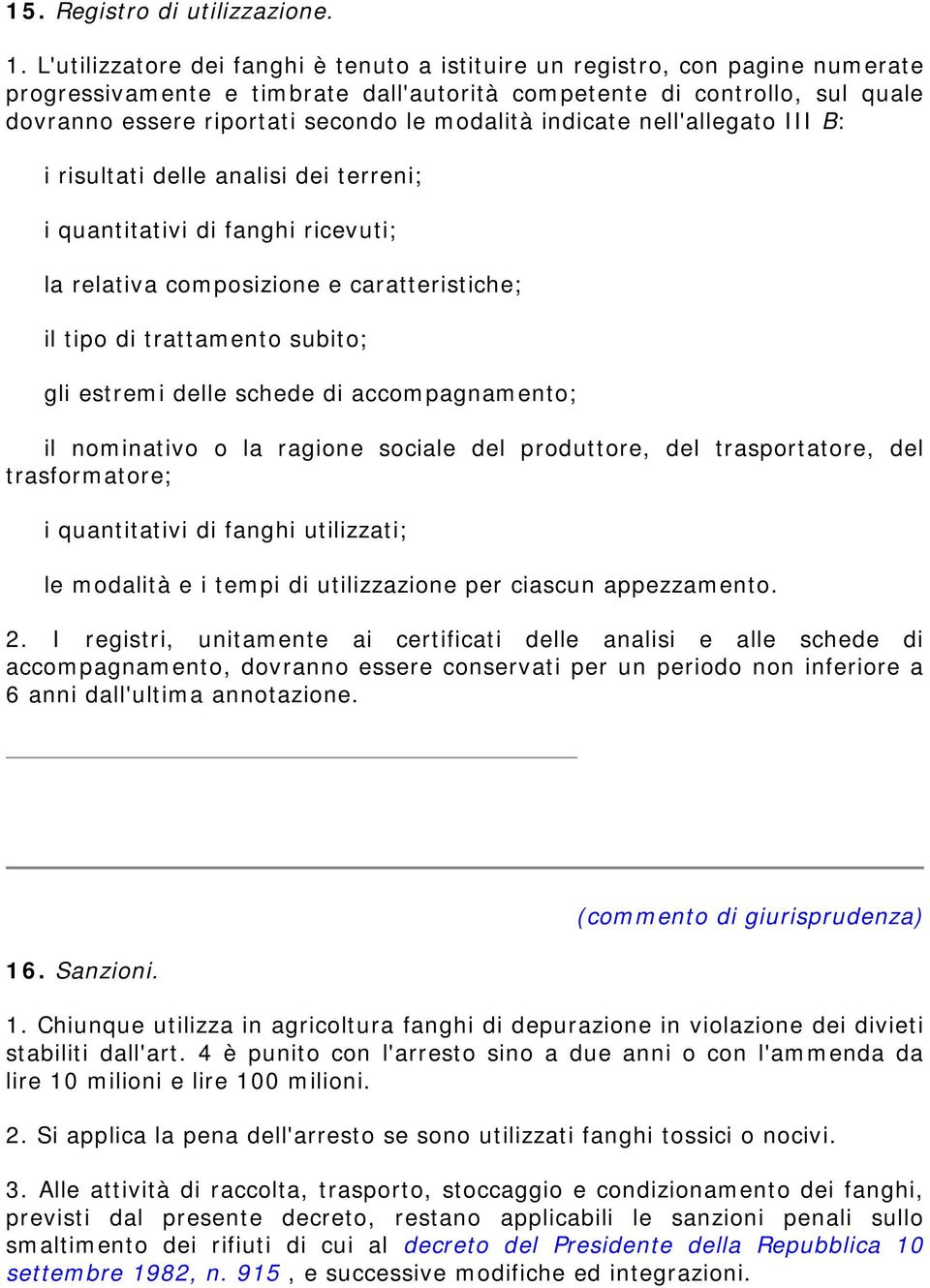 modalità indicate nell'allegato III B: i risultati delle analisi dei terreni; i quantitativi di fanghi ricevuti; la relativa composizione e caratteristiche; il tipo di trattamento subito; gli estremi