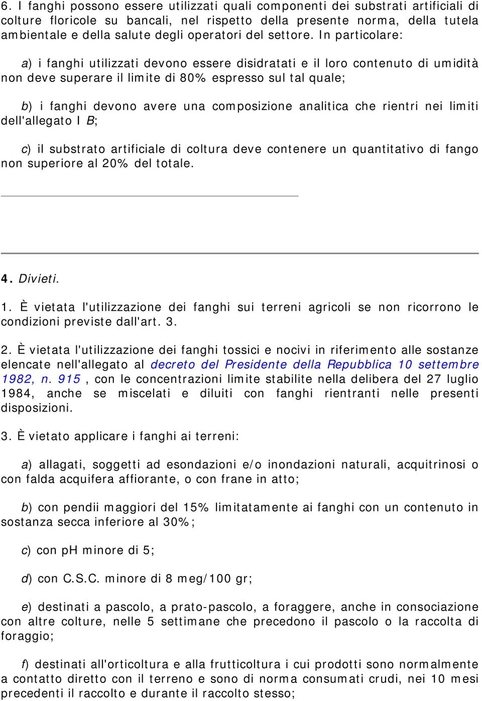 In particolare: a) i fanghi utilizzati devono essere disidratati e il loro contenuto di umidità non deve superare il limite di 80% espresso sul tal quale; b) i fanghi devono avere una composizione