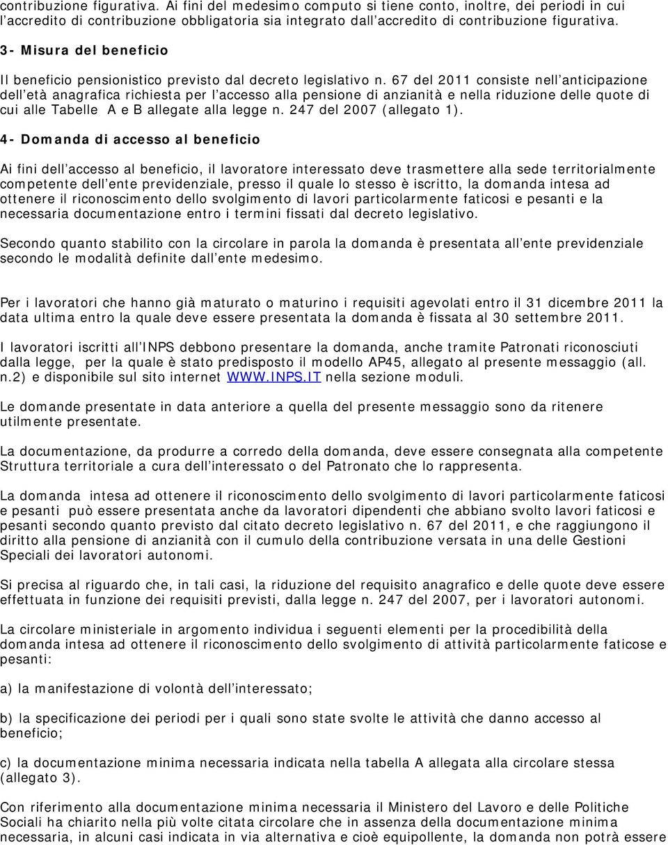 67 del 2011 consiste nell anticipazione dell età anagrafica richiesta per l accesso alla pensione di anzianità e nella riduzione delle quote di cui alle Tabelle A e B allegate alla legge n.