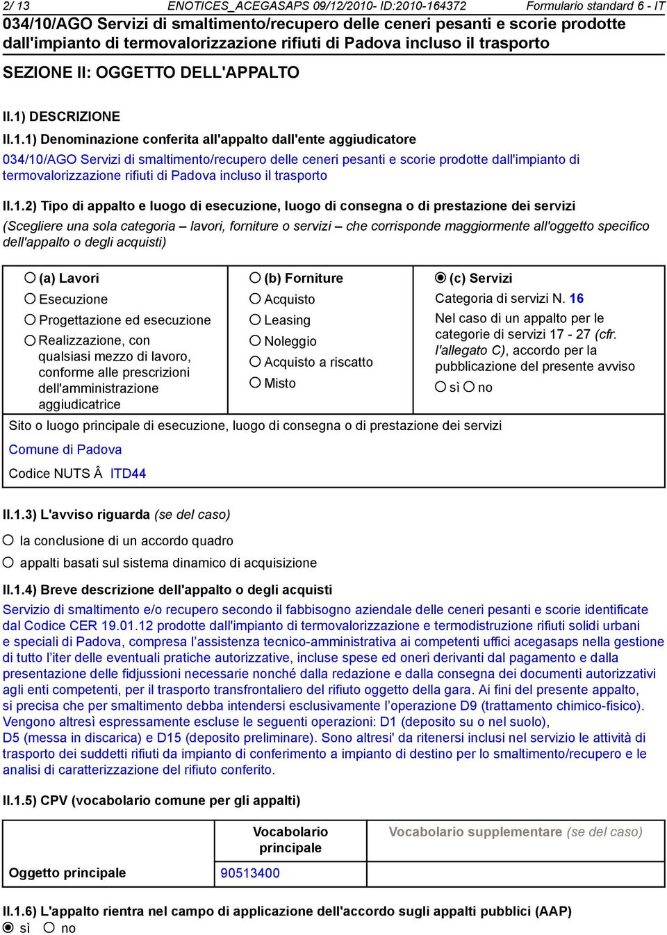 dell'appalto o degli acquisti) (a) Lavori (b) Forniture (c) Servizi Esecuzione Progettazione ed esecuzione Realizzazione, con qualsiasi mezzo di lavoro, conforme alle prescrizioni