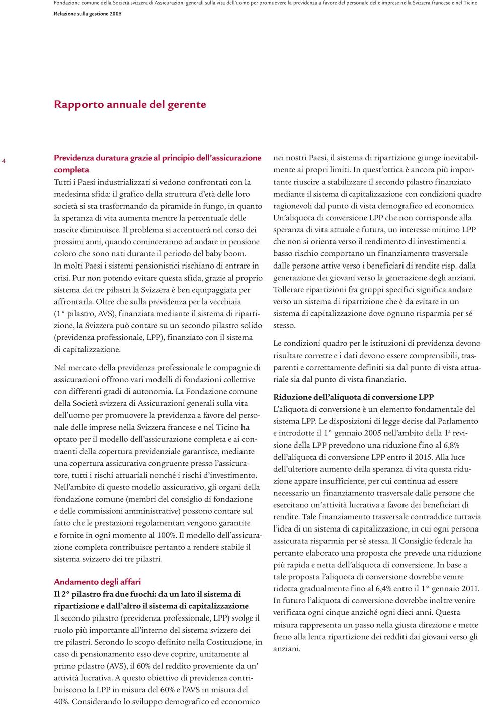 Il problema si accentuerà nel corso dei prossimi anni, quando cominceranno ad andare in pensione coloro che sono nati durante il periodo del baby boom.