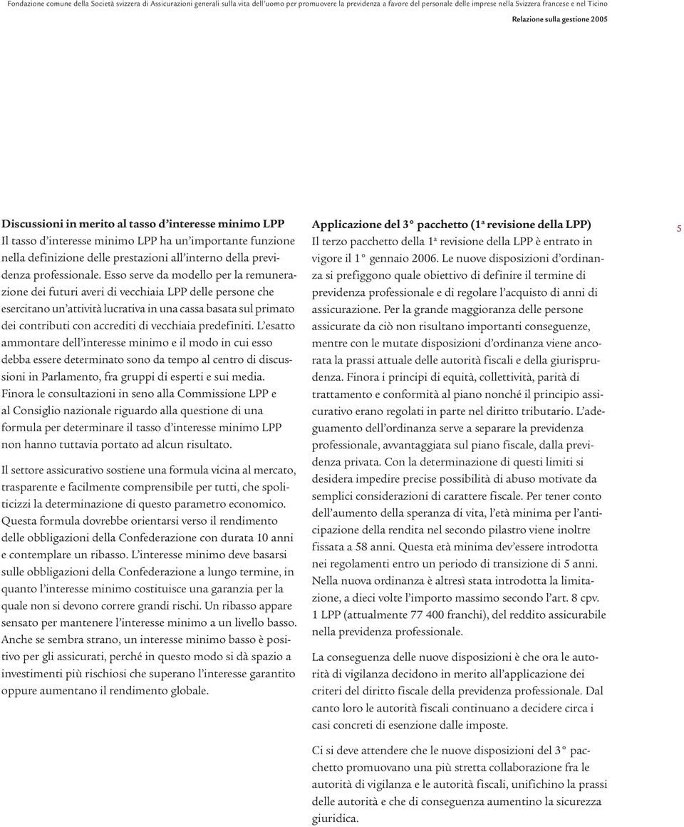 vecchiaia predefiniti. L esatto ammontare dell interesse minimo e il modo in cui esso debba essere determinato sono da tempo al centro di discussioni in Parlamento, fra gruppi di esperti e sui media.