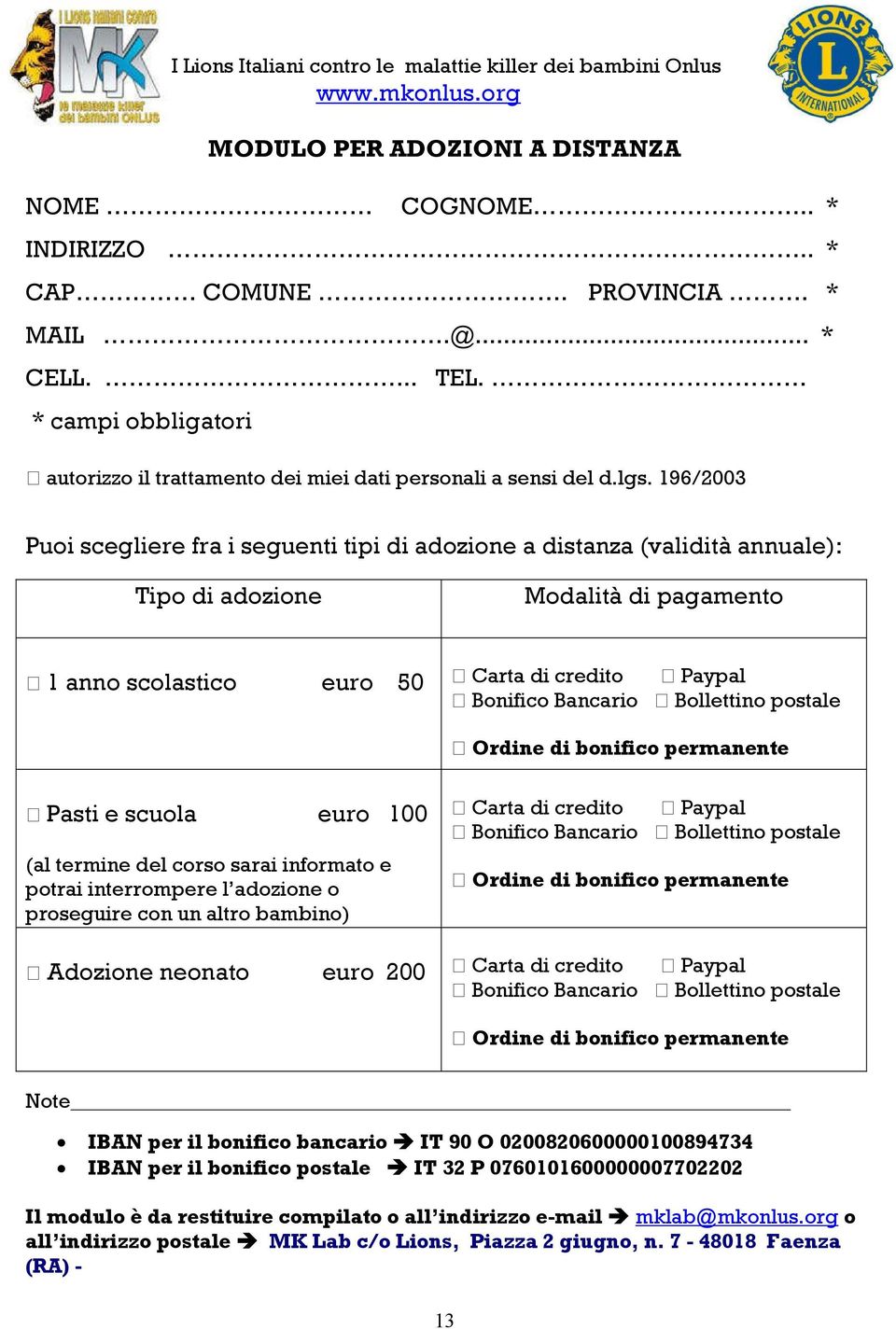 196/2003 Puoi scegliere fra i seguenti tipi di adozione a distanza (validità annuale): Tipo di adozione Modalità di pagamento 1 anno scolastico euro 50 Carta di credito Paypal Bonifico Bancario