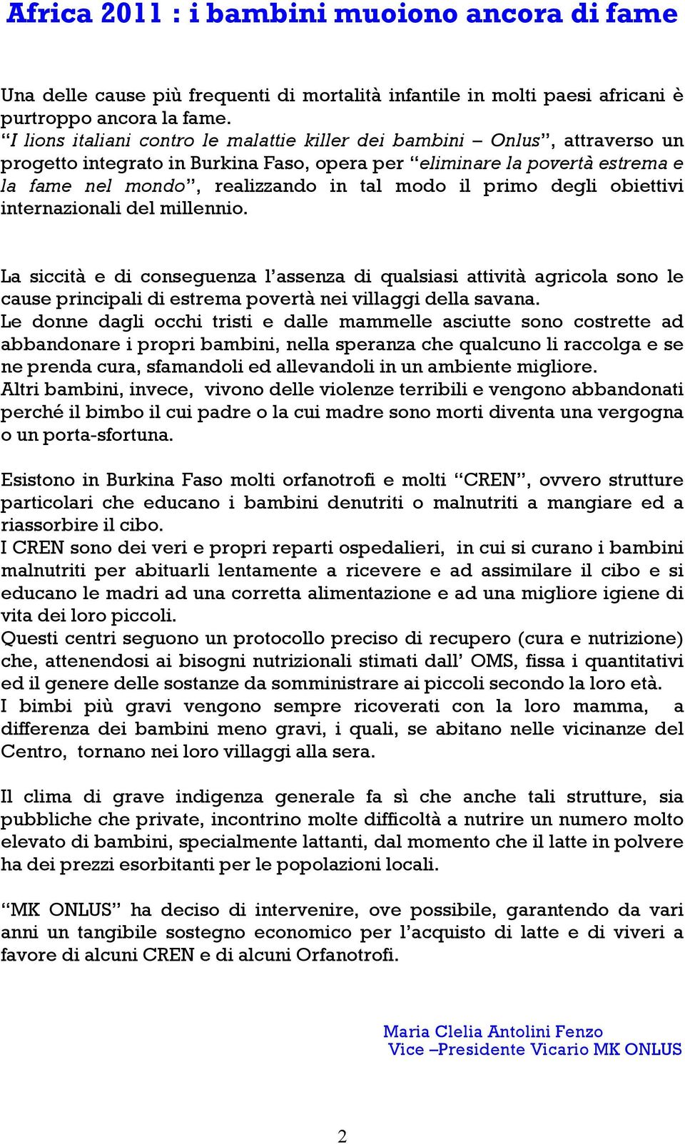 primo degli obiettivi internazionali del millennio. La siccità e di conseguenza l assenza di qualsiasi attività agricola sono le cause principali di estrema povertà nei villaggi della savana.