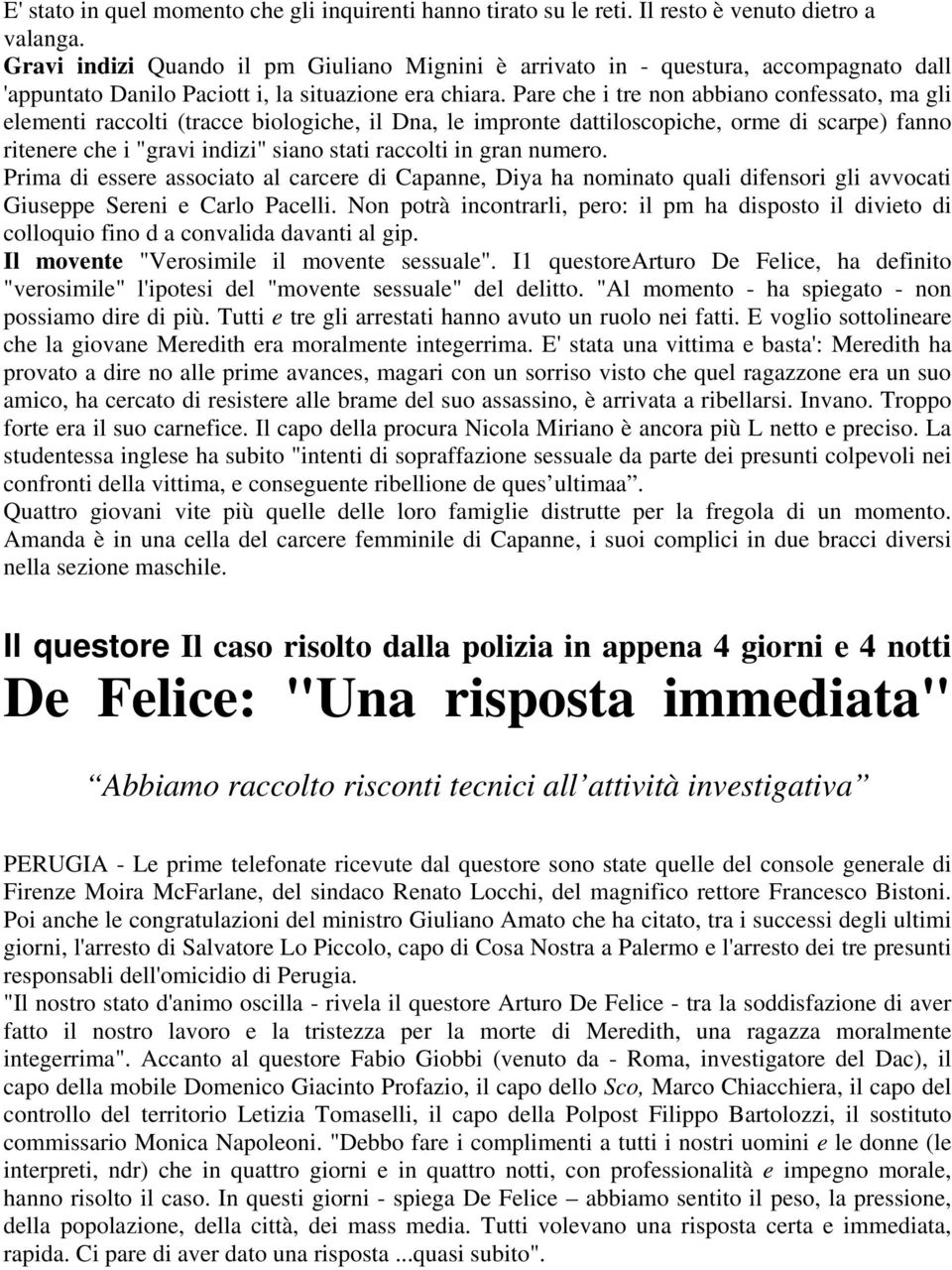 Pare che i tre non abbiano confessato, ma gli elementi raccolti (tracce biologiche, il Dna, le impronte dattiloscopiche, orme di scarpe) fanno ritenere che i "gravi indizi" siano stati raccolti in