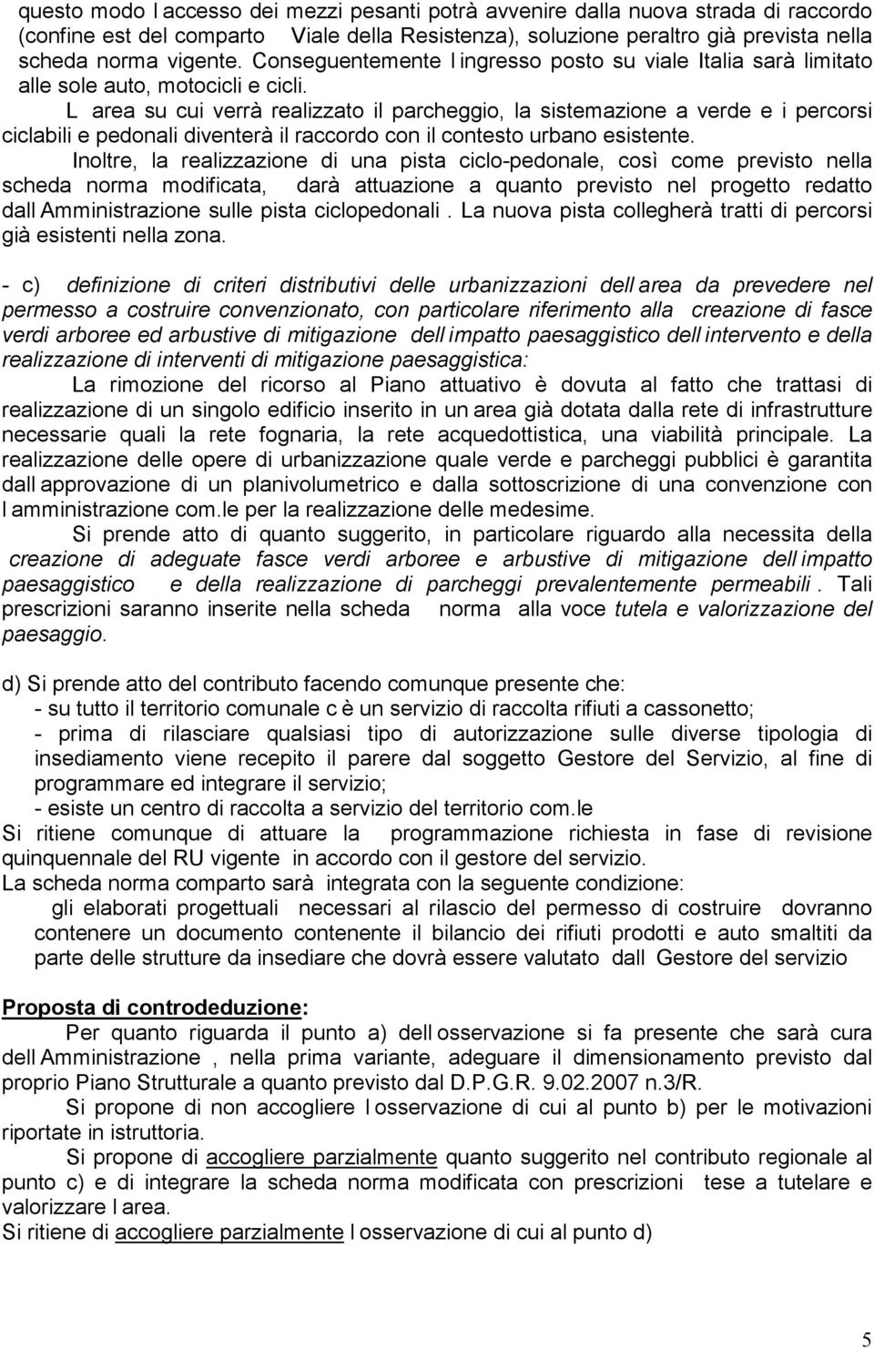 L area su cui verrà realizzato il parcheggio, la sistemazione a verde e i percorsi ciclabili e pedonali diventerà il raccordo con il contesto urbano esistente.