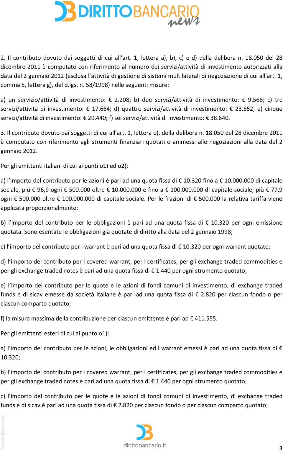 di negoziazione di cui all art. 1, comma 5, lettera g), del d.lgs. n. 58/1998) nelle seguenti misure: a) un servizio/attività di investimento: 2.208; b) due servizi/attività di investimento: 9.