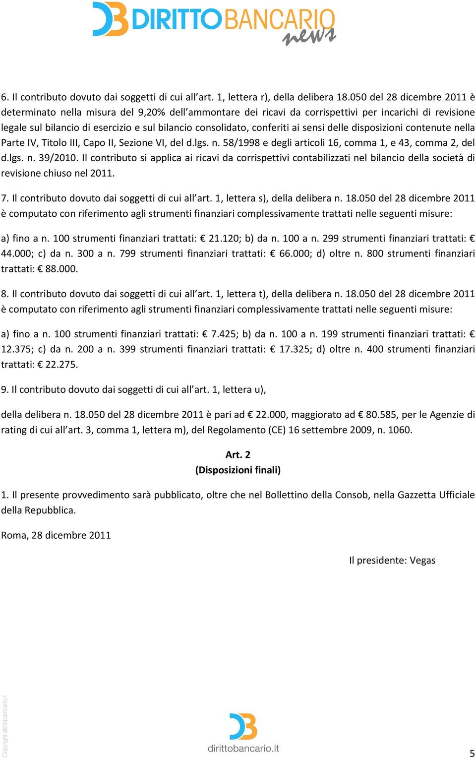 conferiti ai sensi delle disposizioni contenute nella Parte IV, Titolo III, Capo II, Sezione VI, del d.lgs. n. 58/1998 e degli articoli 16, comma 1, e 43, comma 2, del d.lgs. n. 39/2010.