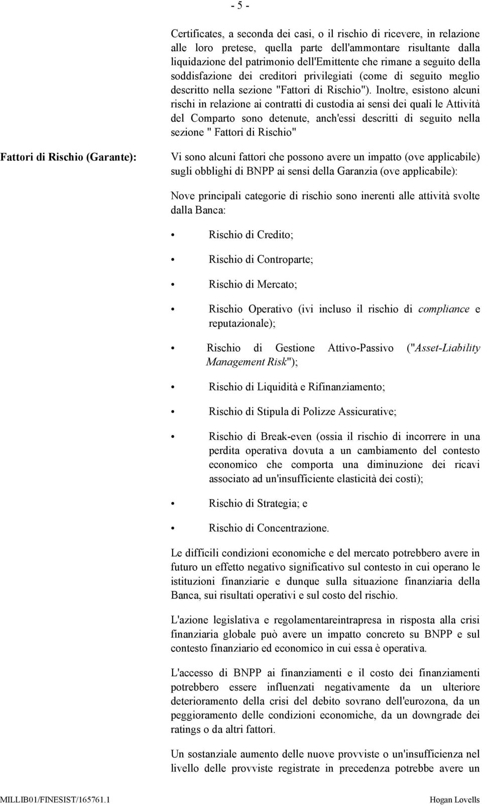 Inoltre, esistono alcuni rischi in relazione ai contratti di custodia ai sensi dei quali le Attività del Comparto sono detenute, anch'essi descritti di seguito nella sezione " Fattori di Rischio"