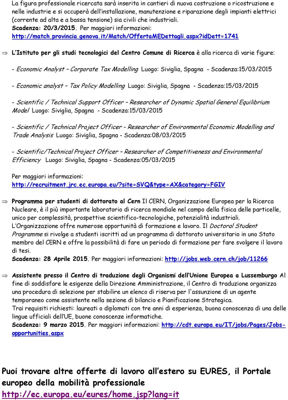 iddett=1741 L Istituto per gli studi tecnologici del Centro Comune di Ricerca è alla ricerca di varie figure: - Economic Analyst Corporate Tax Modelling Luogo: Siviglia, Spagna - Scadenza:15/03/2015