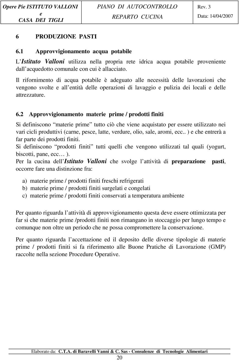 2 Approvvigionamnto matri prim / prodotti finiti Si dfiniscono matri prim tutto ciò ch vin acquistato pr ssr utilizzato ni vari cicli produttivi (carn, psc, latt, vrdur, olio, sal, aromi, cc.