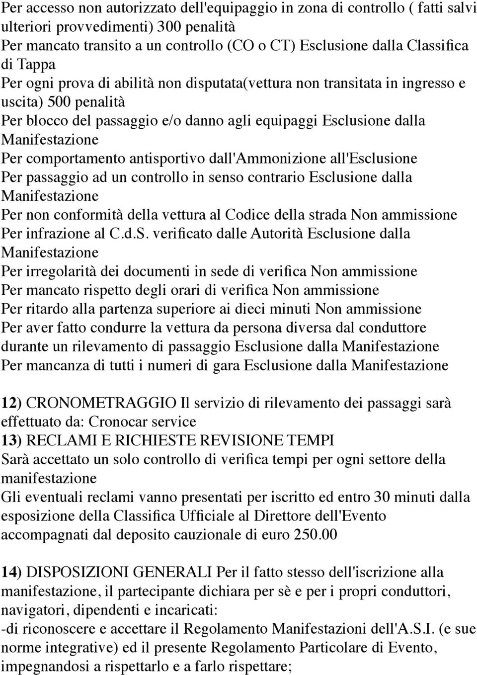 antisportivo dall'ammonizione all'esclusione Per passaggio ad un controllo in senso contrario Esclusione dalla Manifestazione Per non conformità della vettura al Codice della strada Non ammissione