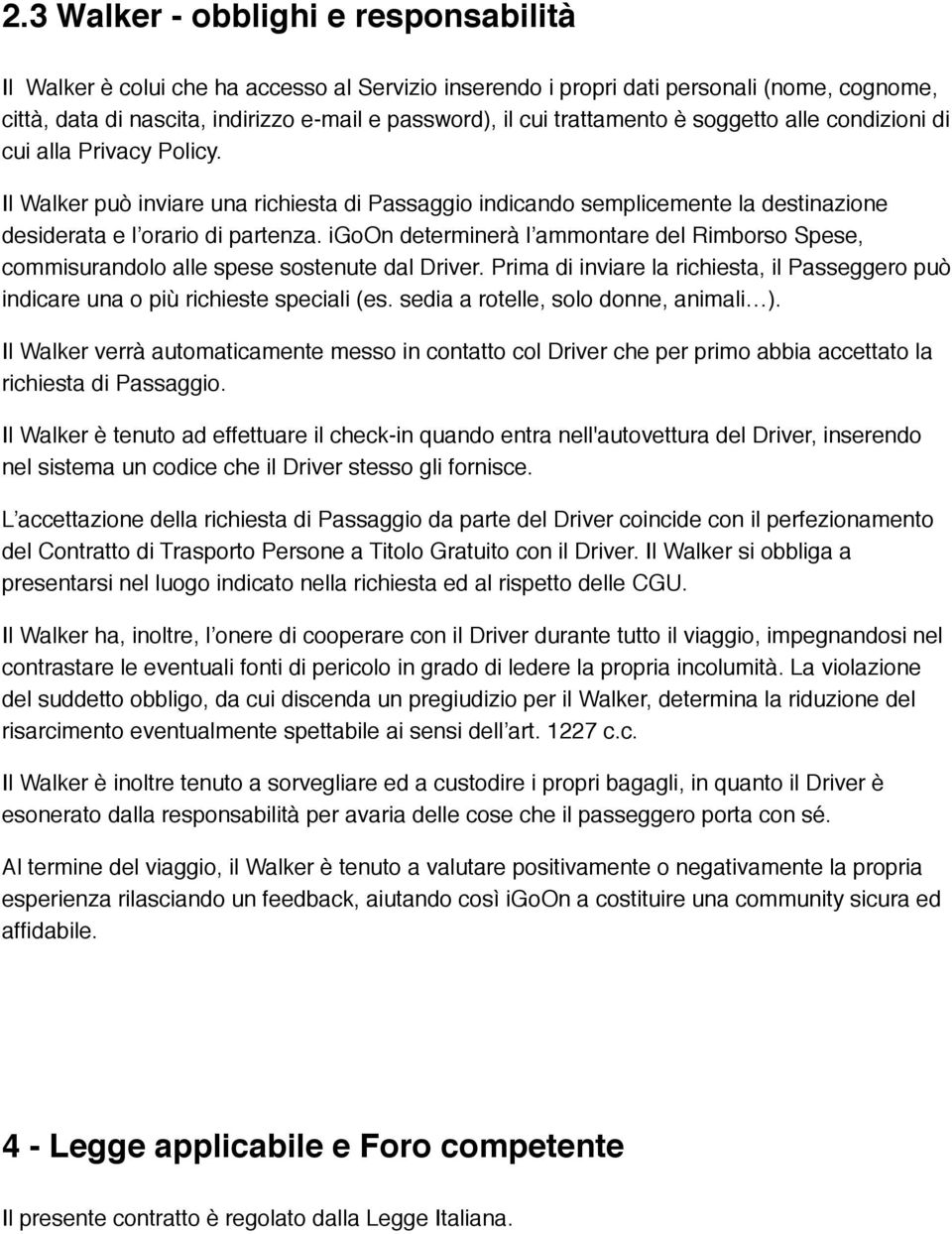 igoon determinerà l ammontare del Rimborso Spese, commisurandolo alle spese sostenute dal Driver. Prima di inviare la richiesta, il Passeggero può indicare una o più richieste speciali (es.